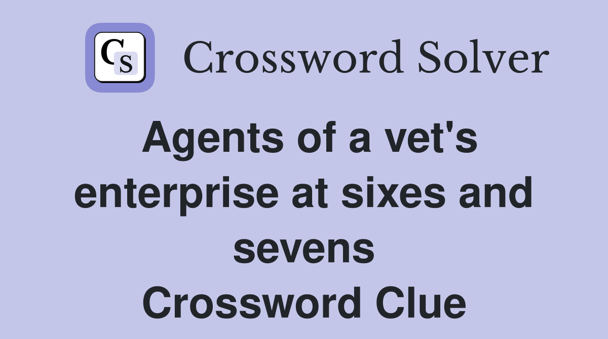 Agents of a vet's enterprise at sixes and sevens Crossword Clue